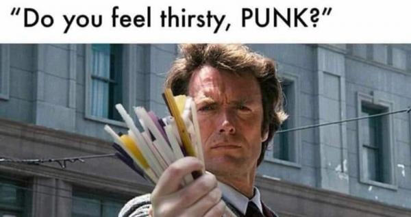 Dirty Harry Banned Straw Meme Do You Feel Thirsty Punk.jpg